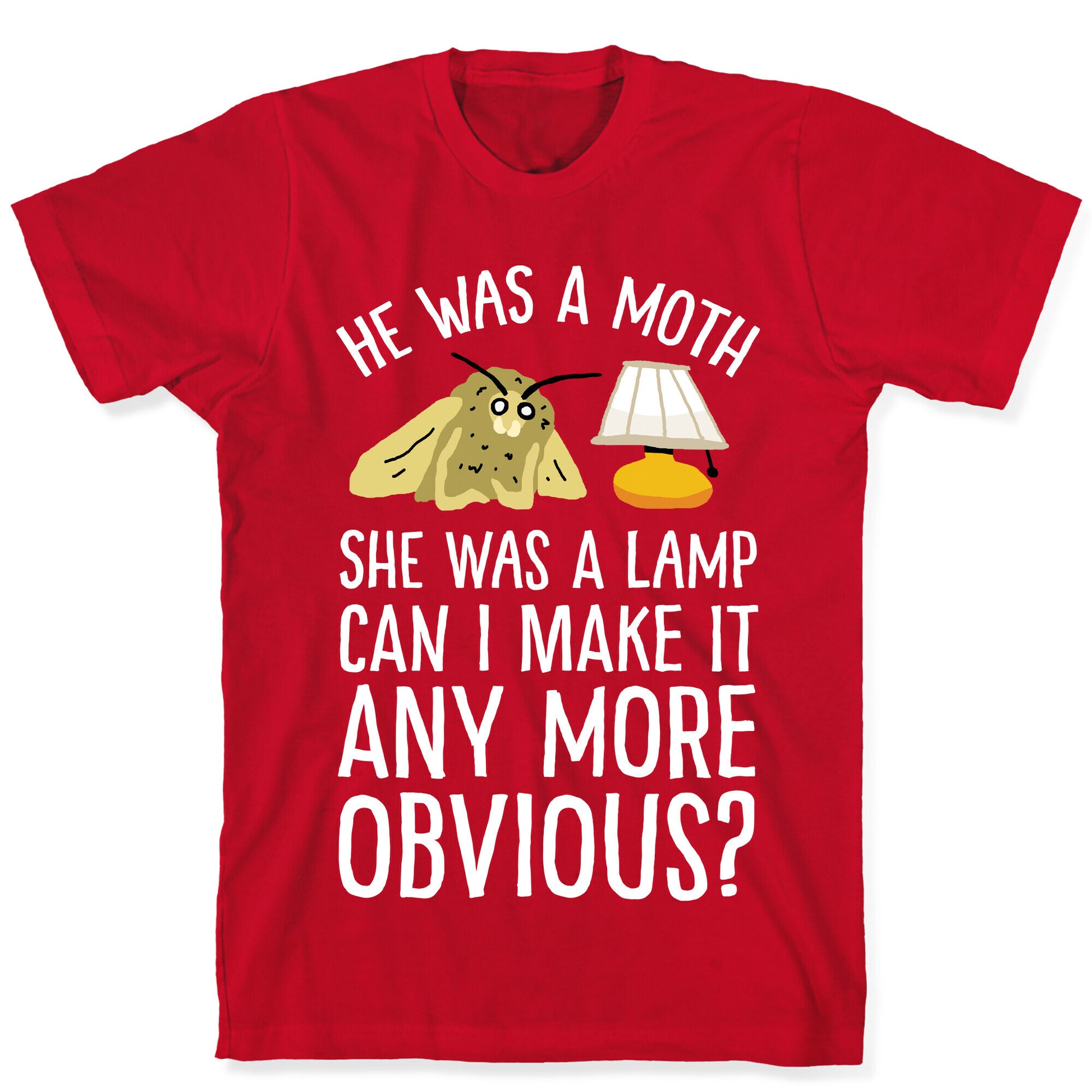 He Was A Moth She Was A Lamp Can I Make It Any More Obvious T-Shirt