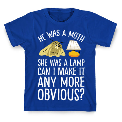 He Was A Moth She Was A Lamp Can I Make It Any More Obvious T-Shirt