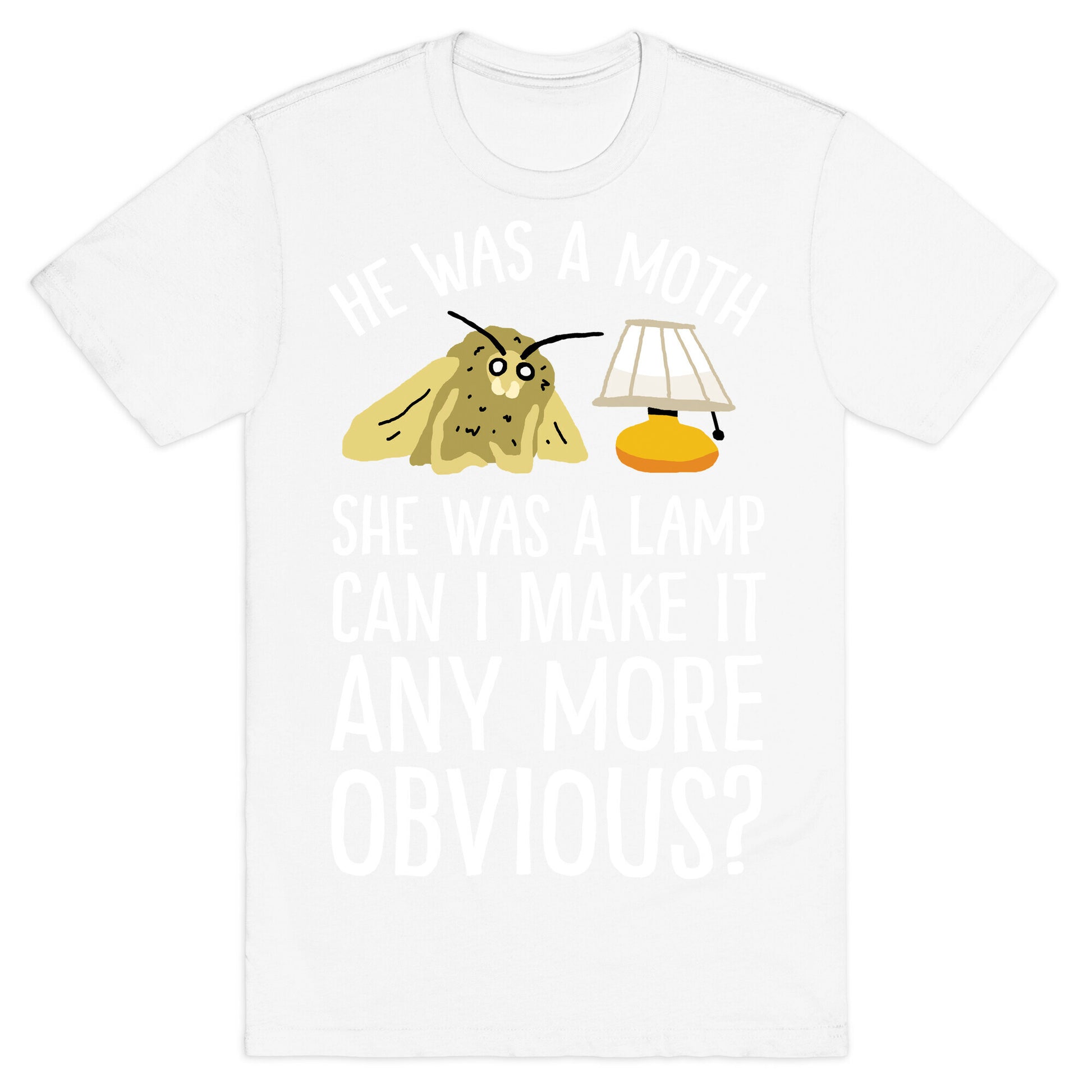 He Was A Moth She Was A Lamp Can I Make It Any More Obvious T-Shirt