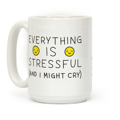 Everything Is Stressful (And I Might Cry) Coffee Mug