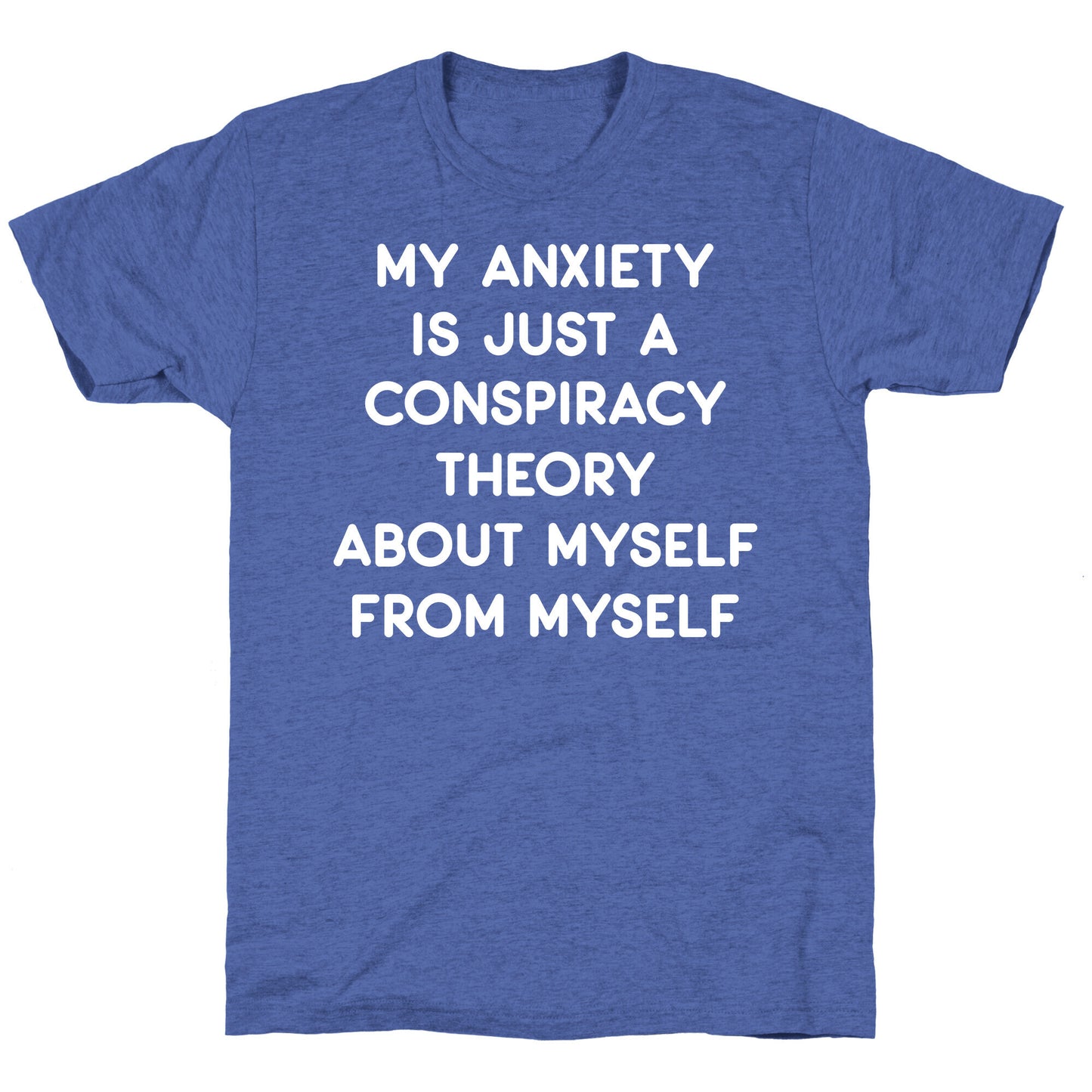 My Anxiety Is Just A Conspiracy Theory Unisex Triblend Tee
