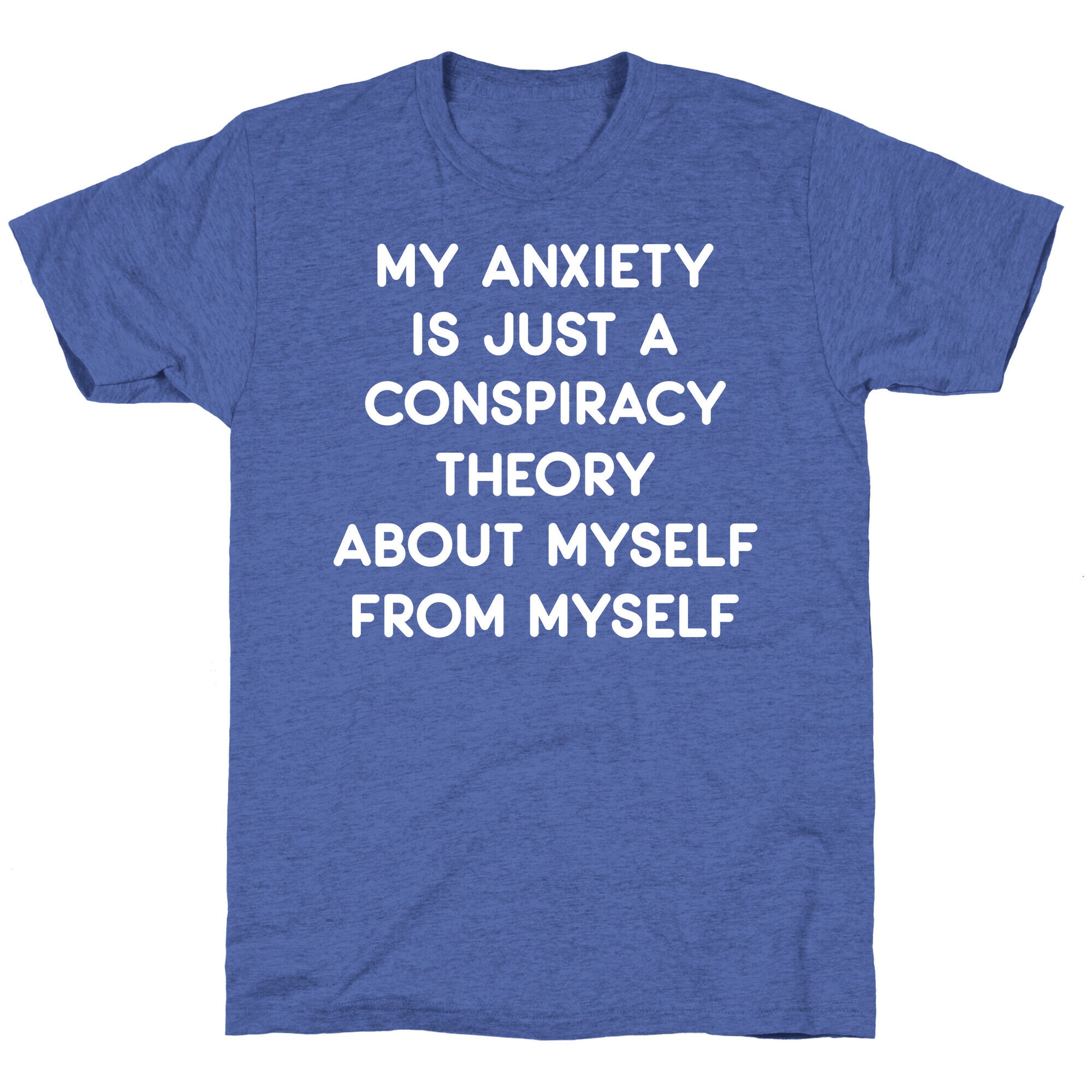 My Anxiety Is Just A Conspiracy Theory Unisex Triblend Tee