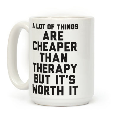 A lot Of Things Are Cheaper Than Therapy Coffee Mug