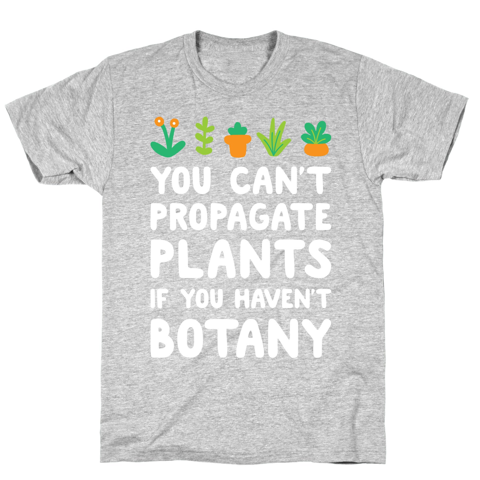 You Can't Propagate Plants If You Haven't Botany T-Shirt