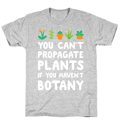 You Can't Propagate Plants If You Haven't Botany T-Shirt