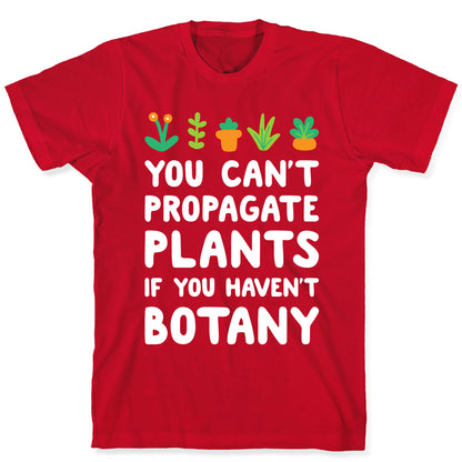 You Can't Propagate Plants If You Haven't Botany T-Shirt