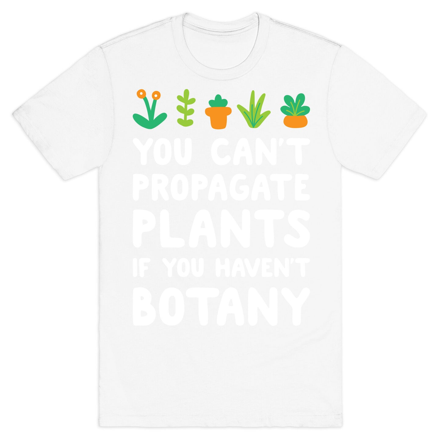 You Can't Propagate Plants If You Haven't Botany T-Shirt