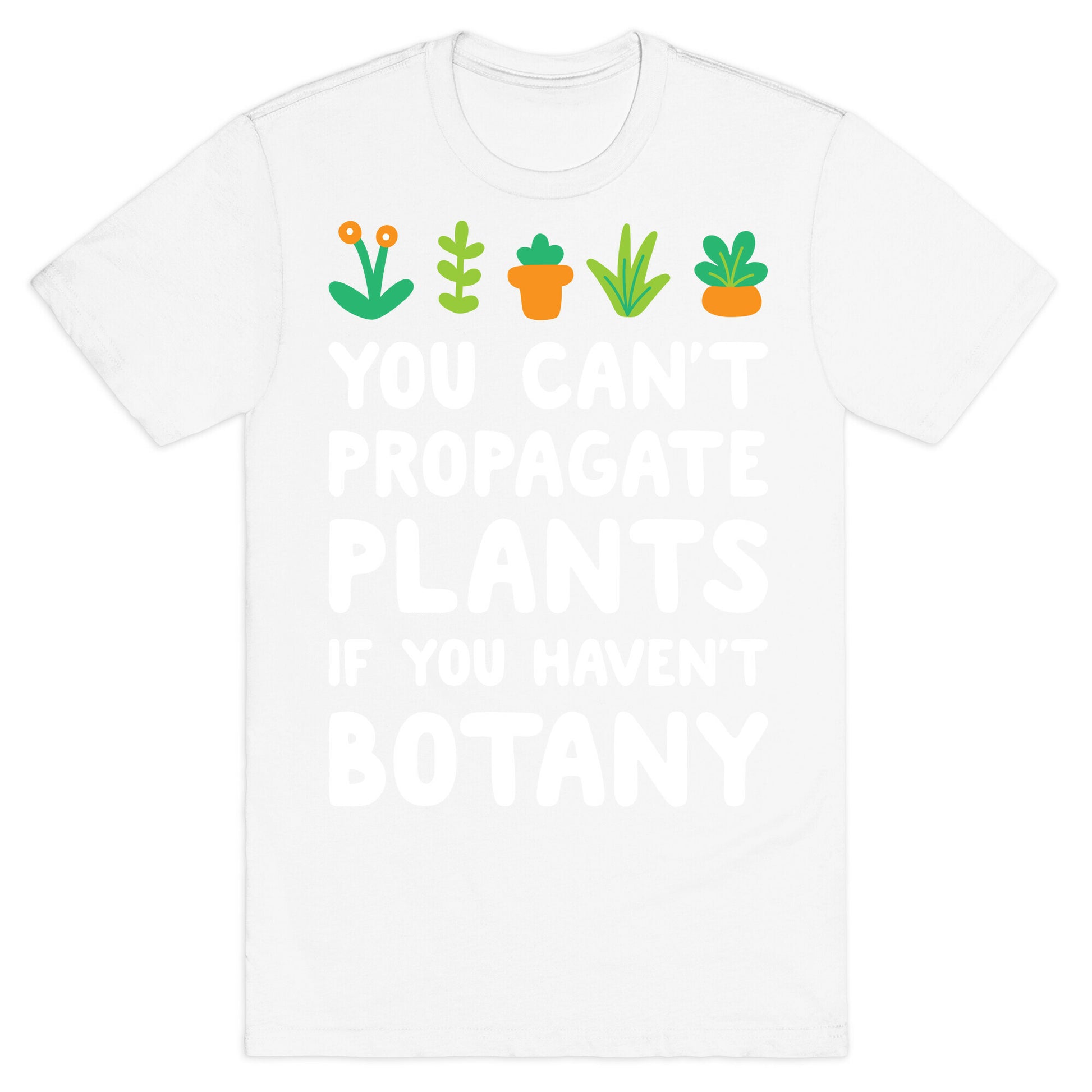 You Can't Propagate Plants If You Haven't Botany T-Shirt