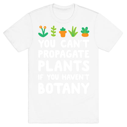You Can't Propagate Plants If You Haven't Botany T-Shirt