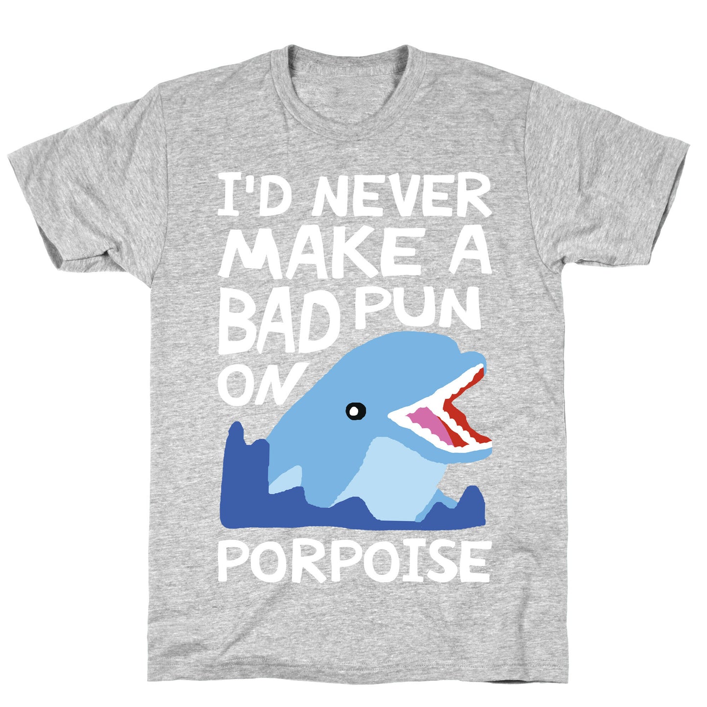 I'd Never Make A Bad Pun On Porpoise T-Shirt