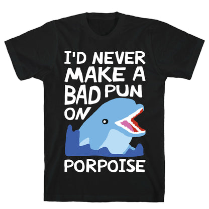 I'd Never Make A Bad Pun On Porpoise T-Shirt