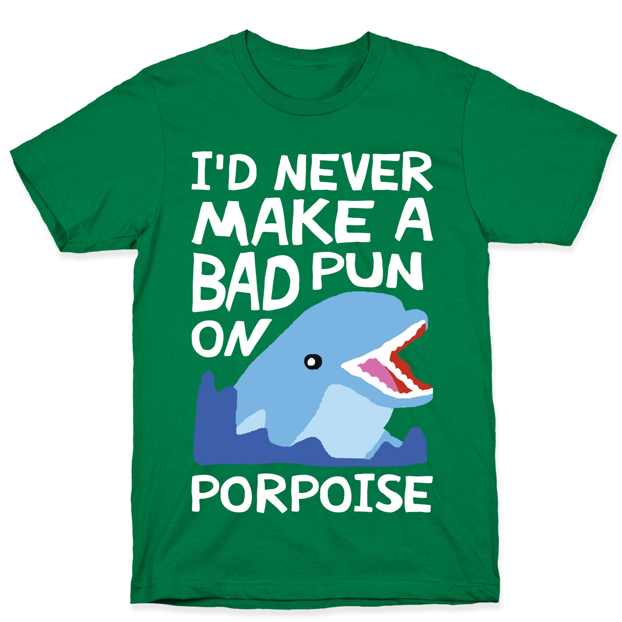 I'd Never Make A Bad Pun On Porpoise T-Shirt