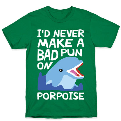 I'd Never Make A Bad Pun On Porpoise T-Shirt