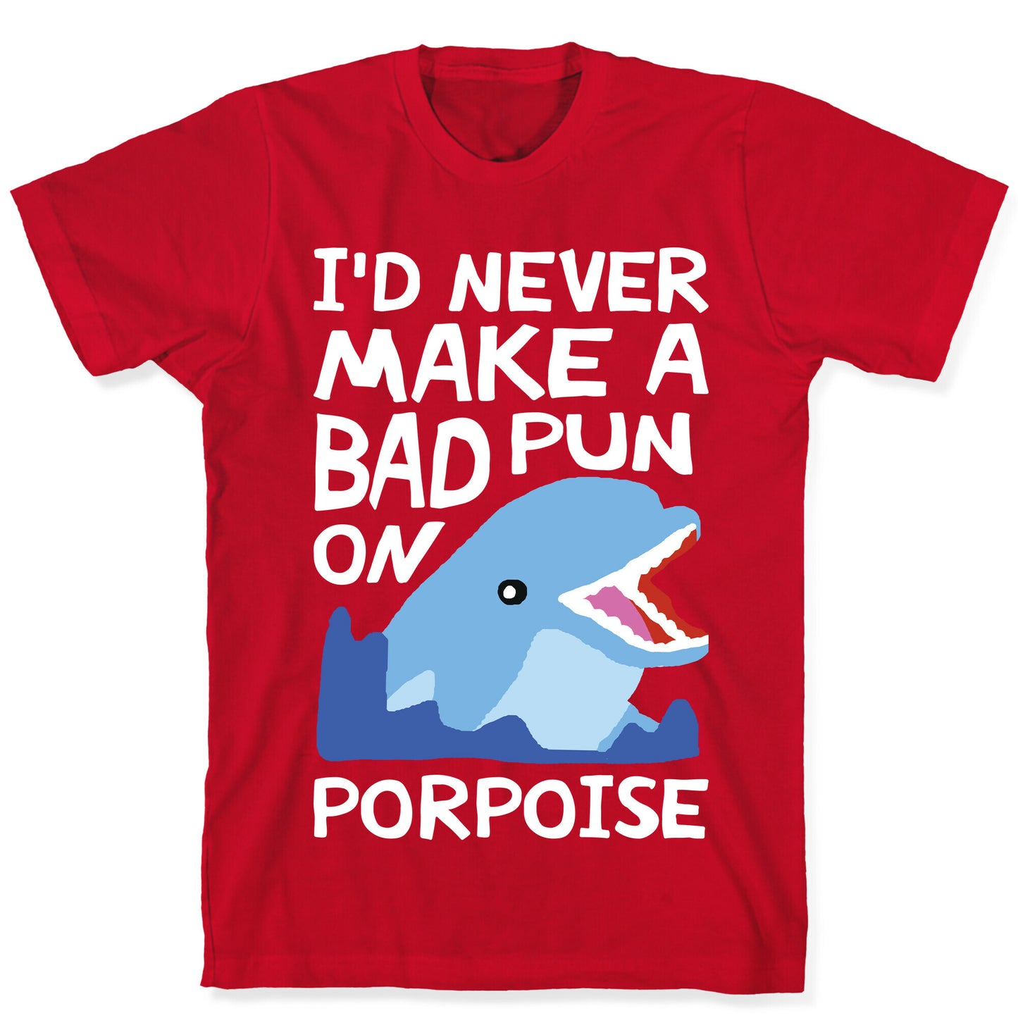 I'd Never Make A Bad Pun On Porpoise T-Shirt