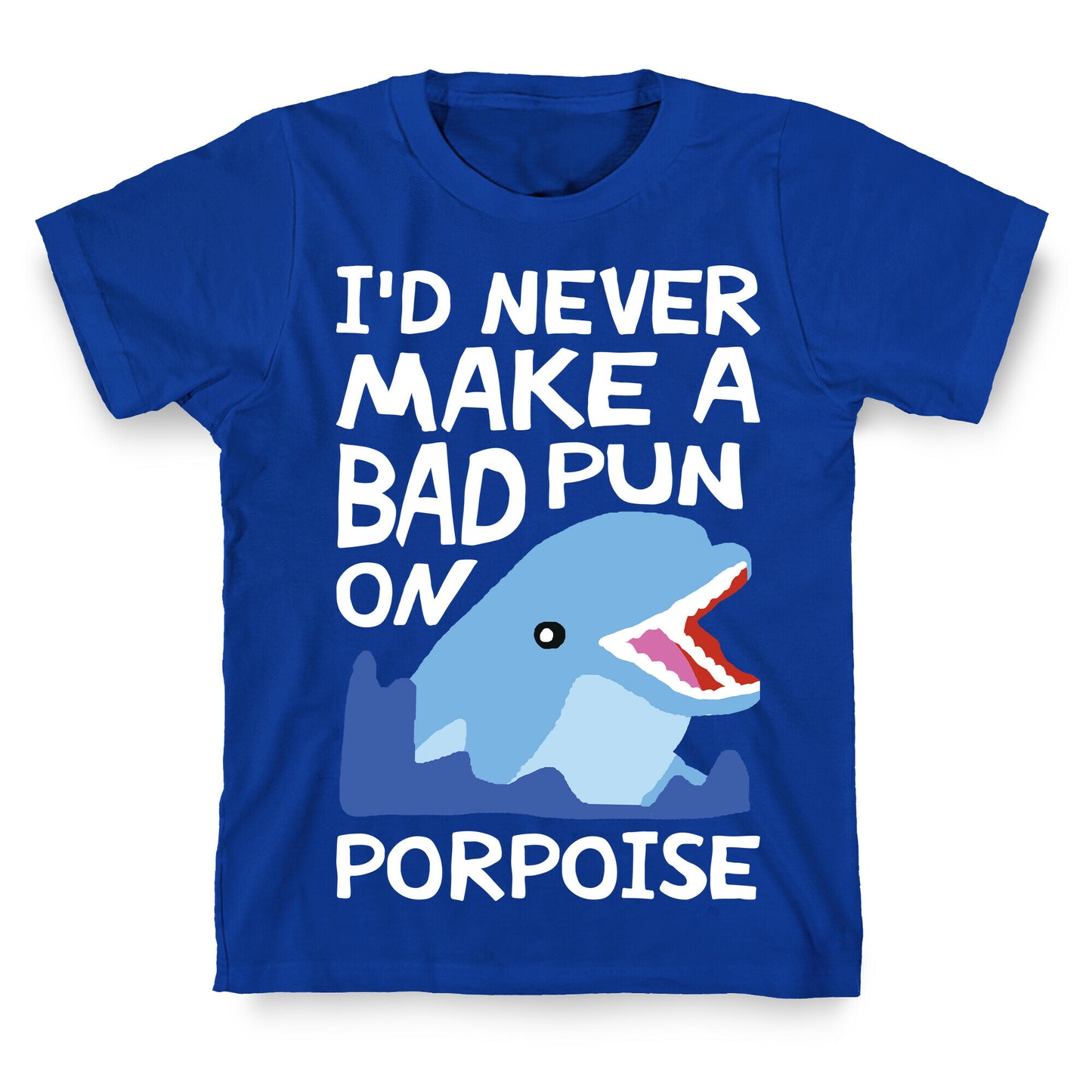 I'd Never Make A Bad Pun On Porpoise T-Shirt