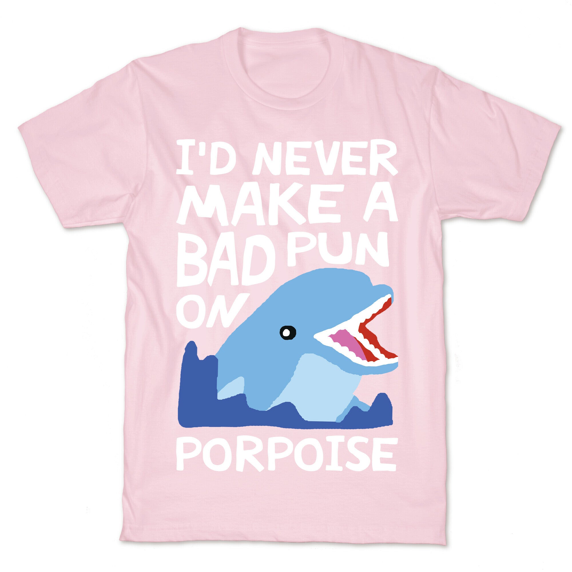 I'd Never Make A Bad Pun On Porpoise T-Shirt