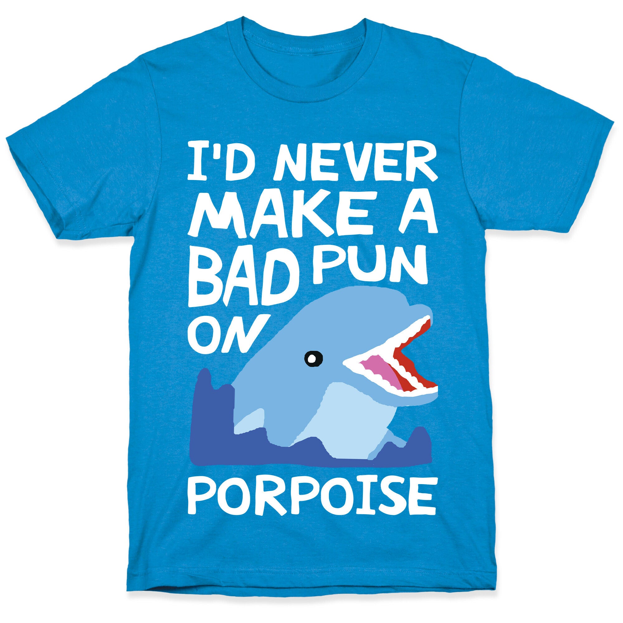 I'd Never Make A Bad Pun On Porpoise T-Shirt