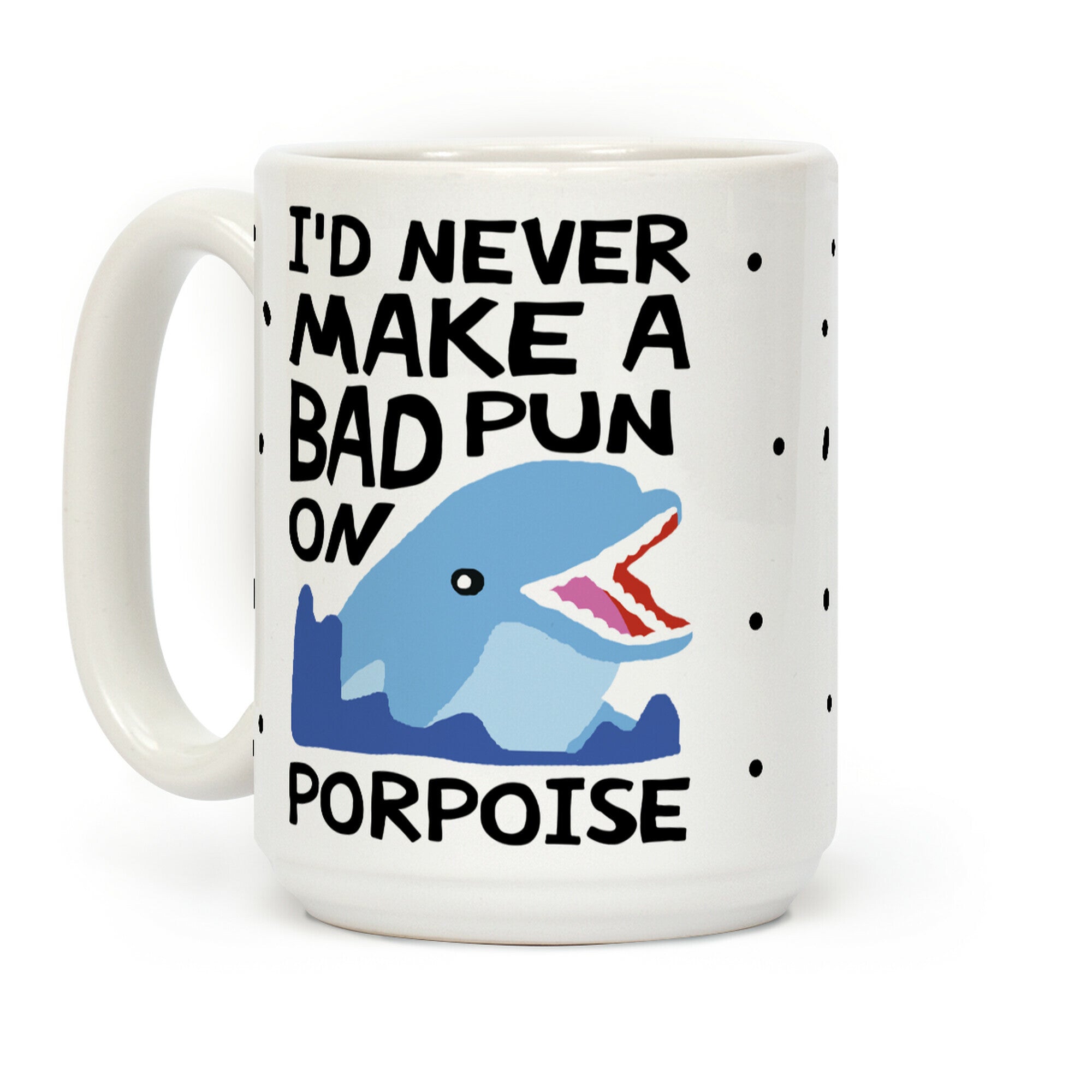 I'd Never Make A Bad Pun On Porpoise Coffee Mug