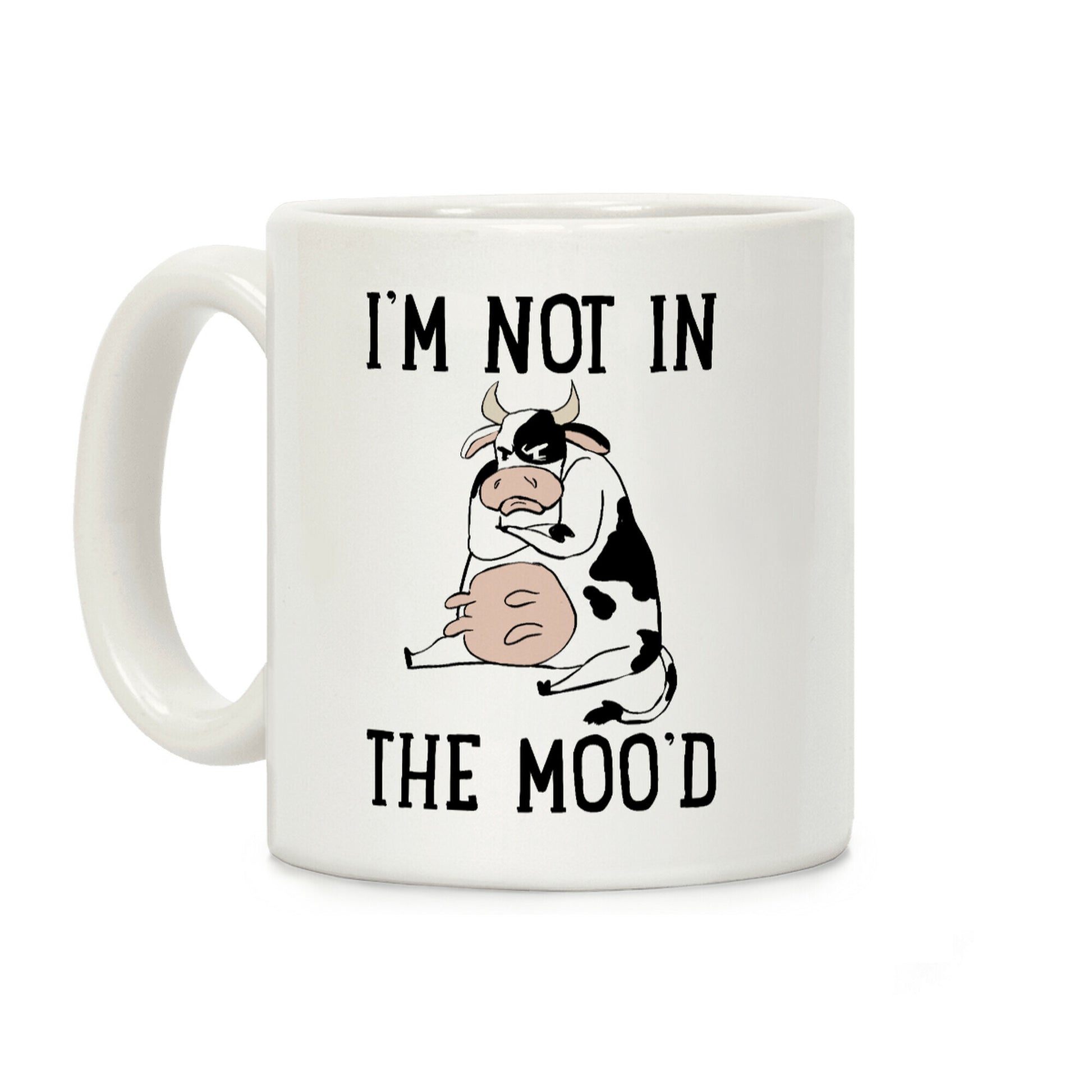 I'm Not In The Moo'd Coffee Mug