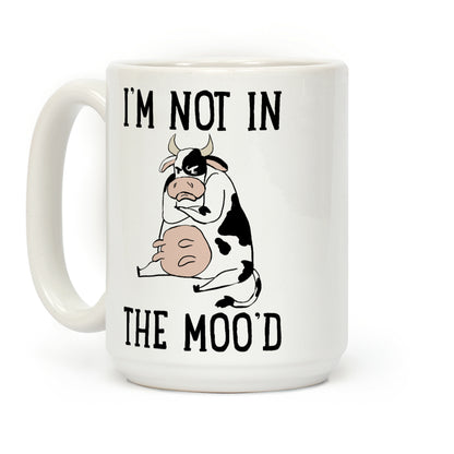 I'm Not In The Moo'd Coffee Mug