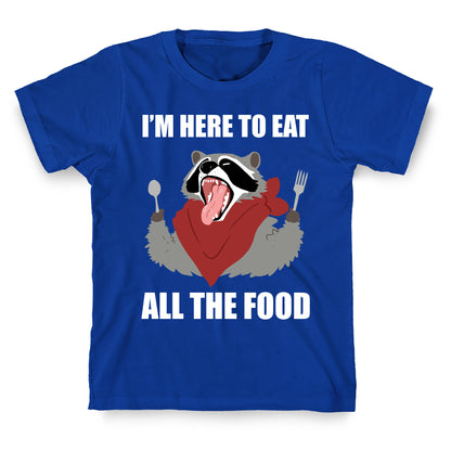 I'm Here To Eat All The Food T-Shirt