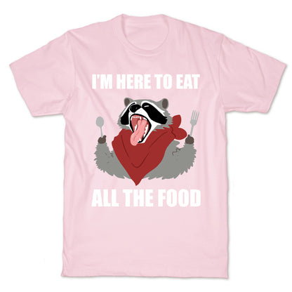 I'm Here To Eat All The Food T-Shirt