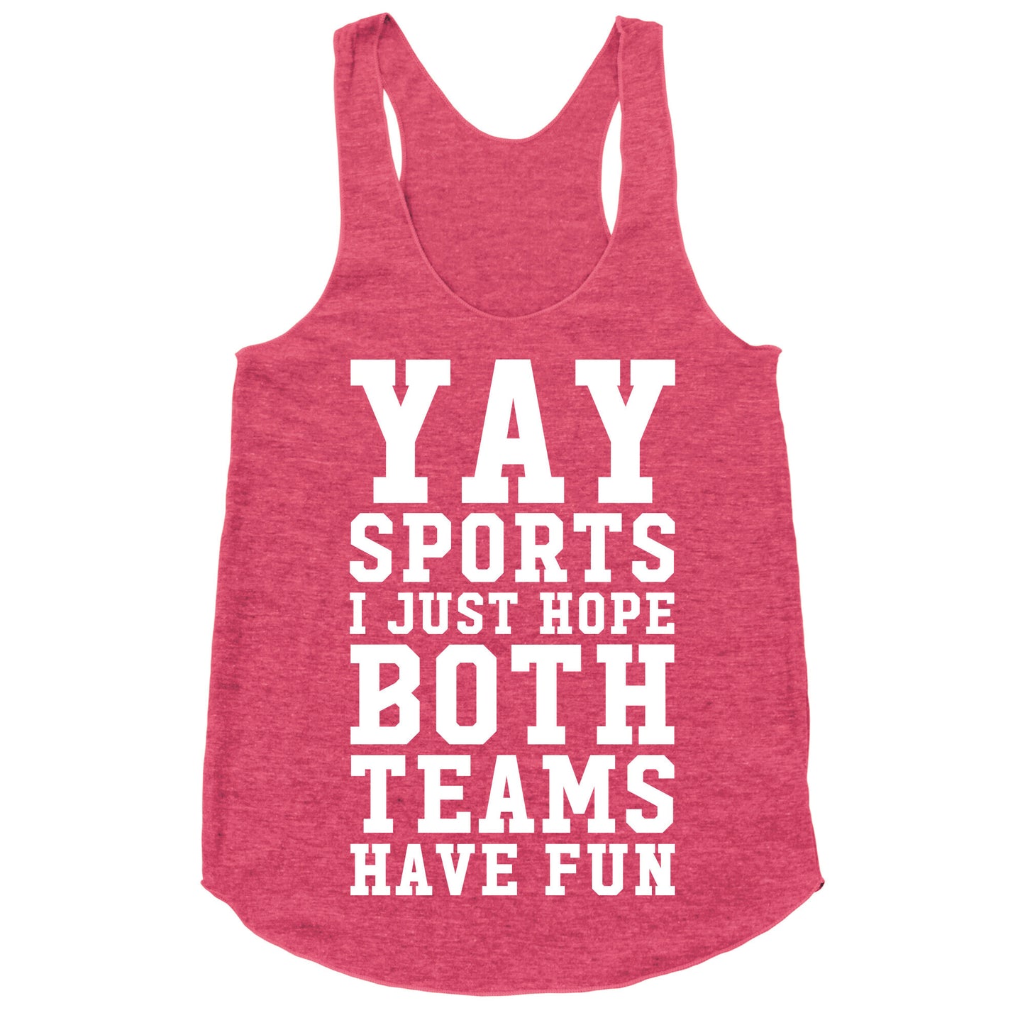 Yay Sports I Just Hope Both Teams Have Fun Racerback Tank