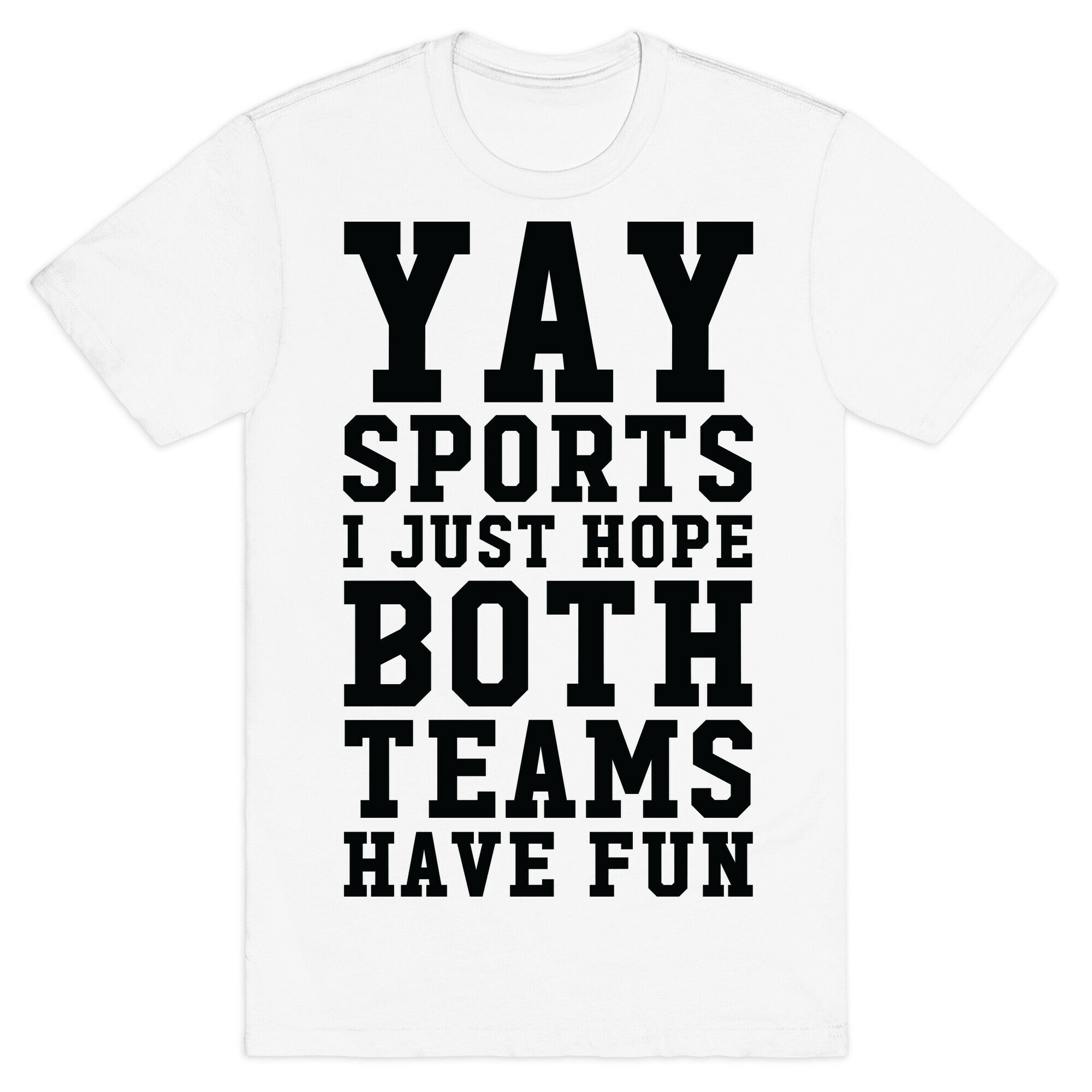 Yay Sports I Just Hope Both Teams Have Fun T-Shirt