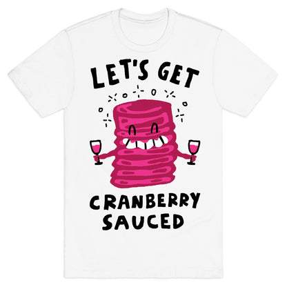 Let's Get Cranberry Sauced Thanksgiving T-Shirt