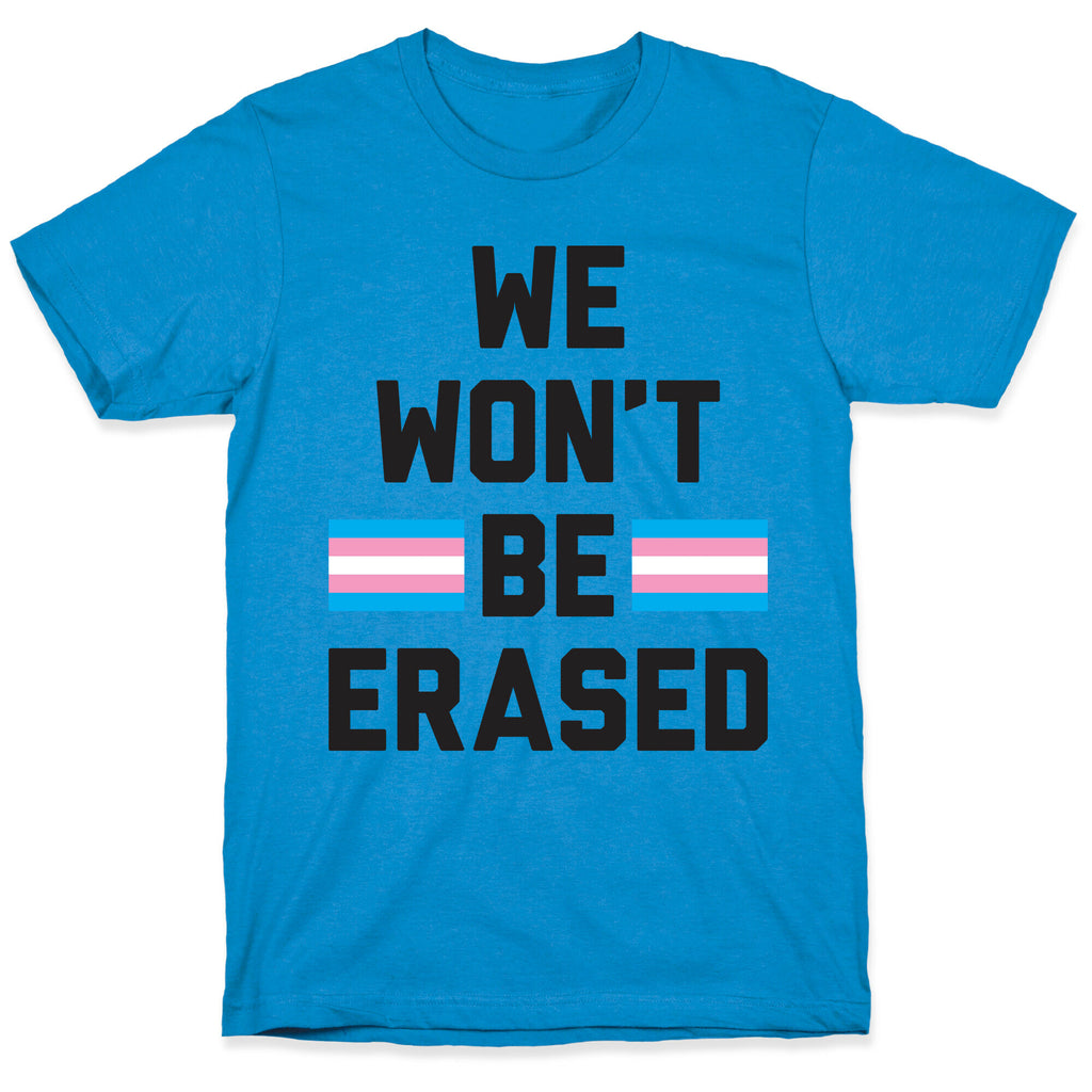 We Won't Be Erased Transgender T-Shirt