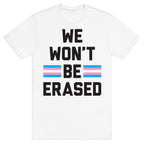 We Won't Be Erased Transgender T-Shirt