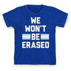 We Won't Be Erased Transgender T-Shirt