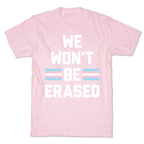 We Won't Be Erased Transgender T-Shirt