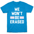 We Won't Be Erased Transgender T-Shirt