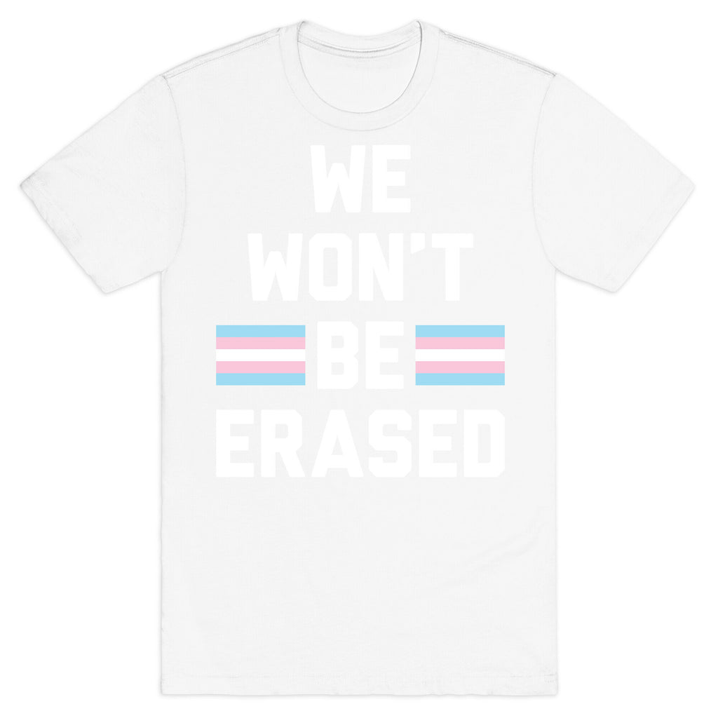 We Won't Be Erased Transgender T-Shirt