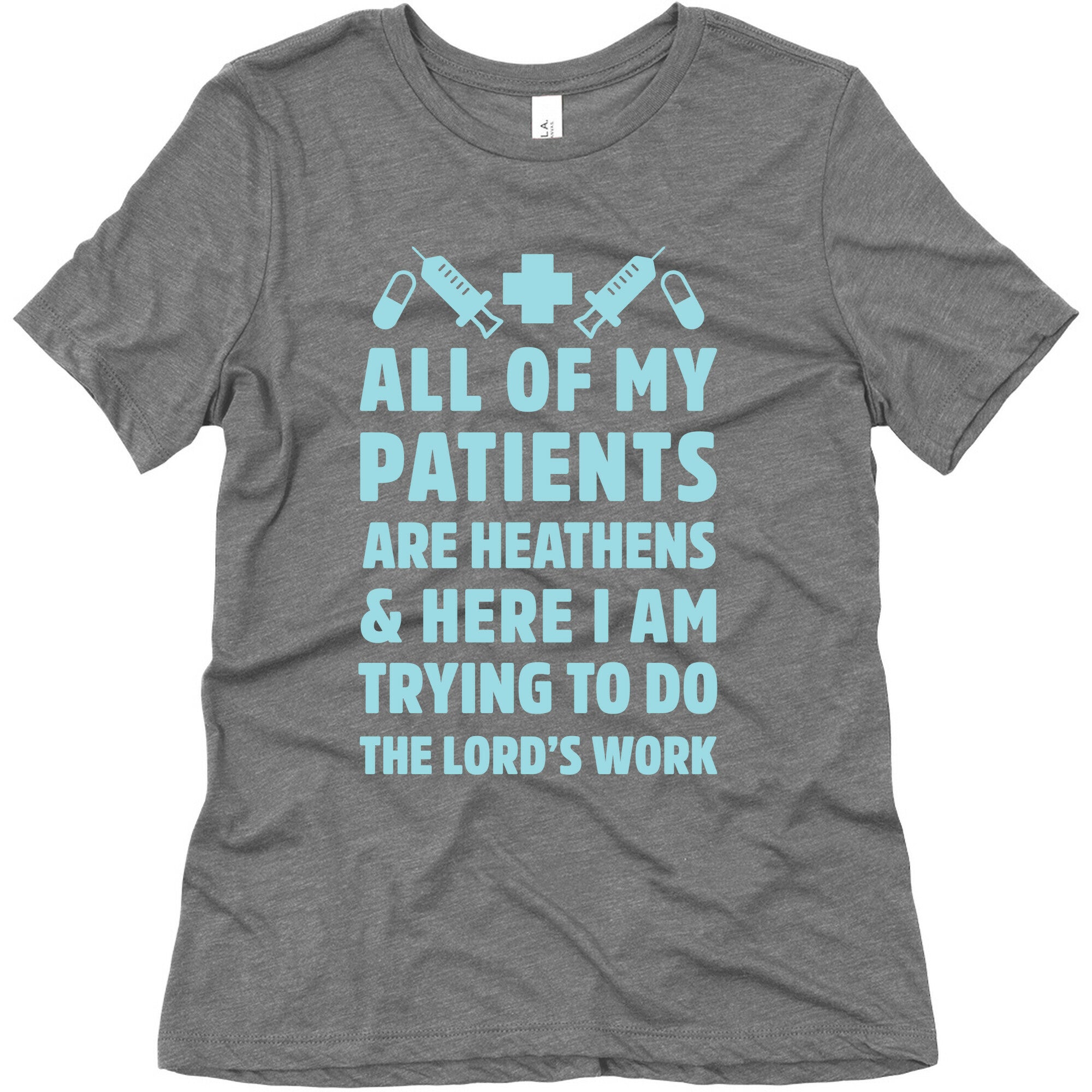 All of My Patients are Heathens and Here I am Trying to do The Lord's Work Women's Triblend Tee