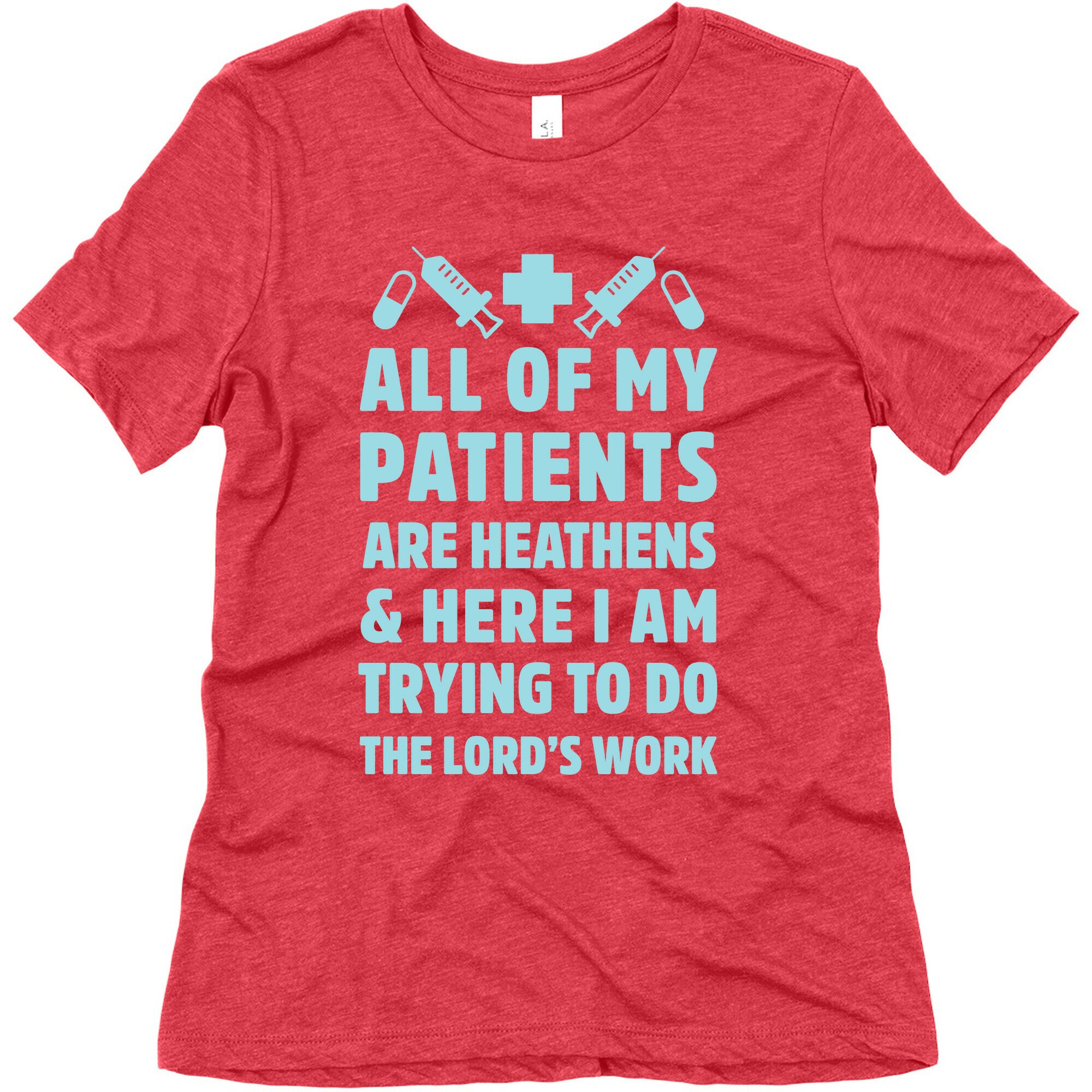 All of My Patients are Heathens and Here I am Trying to do The Lord's Work Women's Triblend Tee