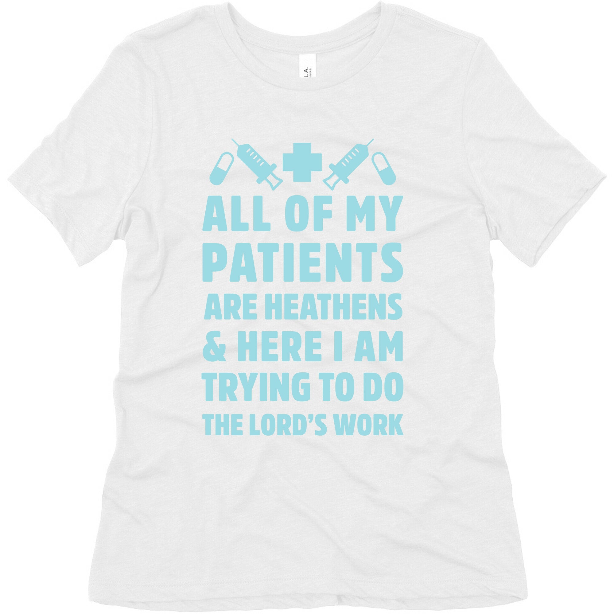 All of My Patients are Heathens and Here I am Trying to do The Lord's Work Women's Triblend Tee