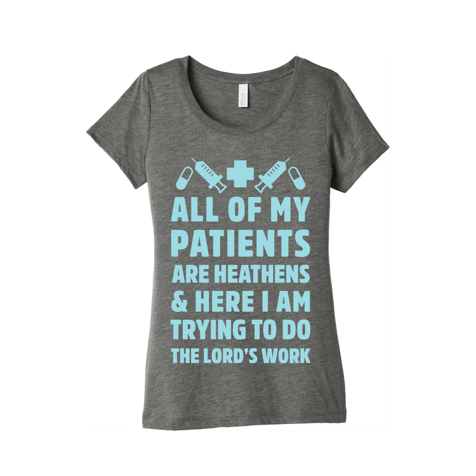 All of My Patients are Heathens and Here I am Trying to do The Lord's Work Women's Triblend Tee