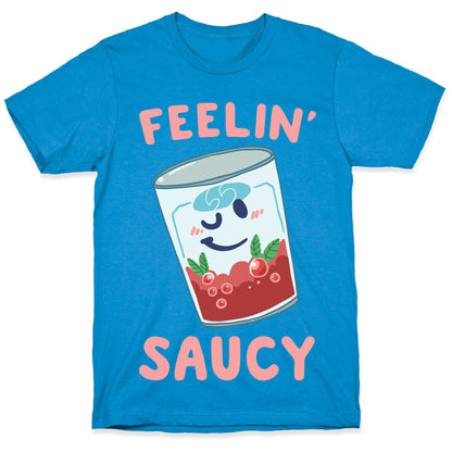 Feelin' Saucy  T-Shirt
