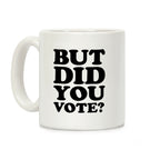 But Did You Vote Coffee Mug