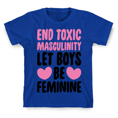 End Toxic Masculinity Let Boys Be Feminine  T-Shirt