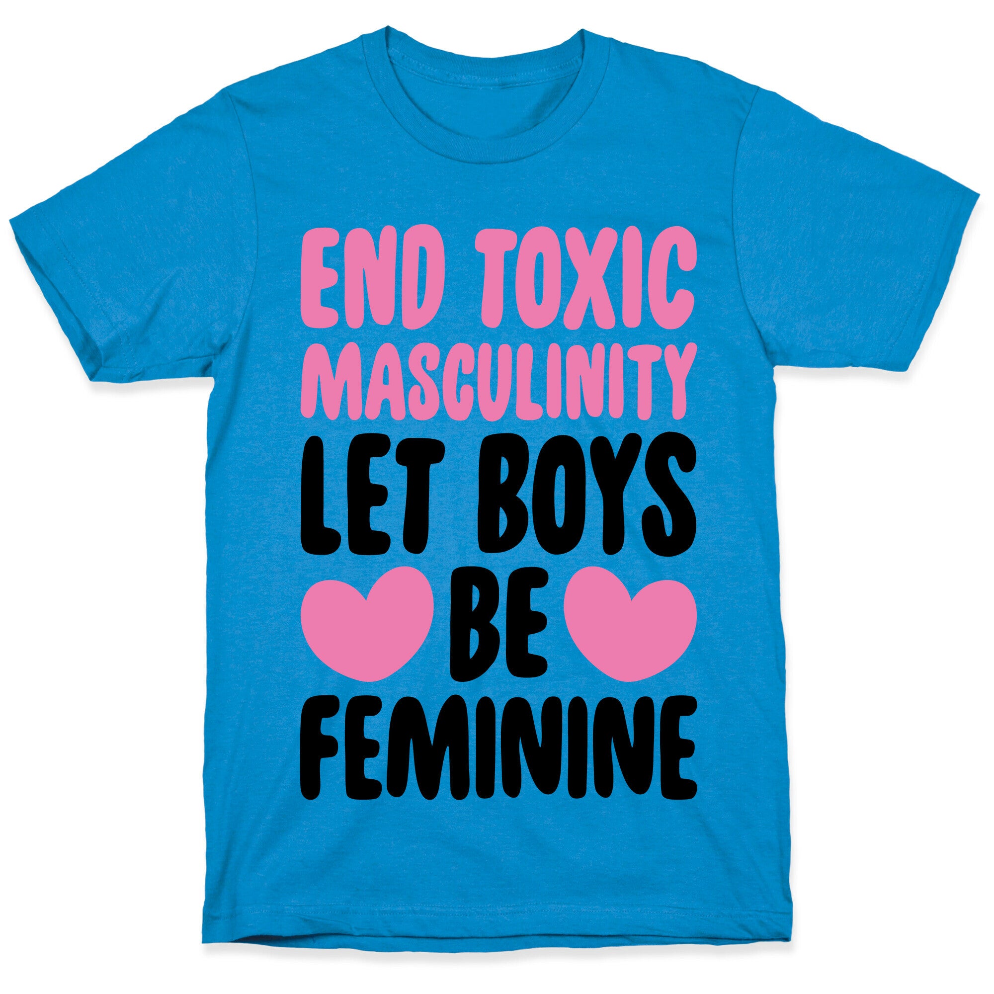 End Toxic Masculinity Let Boys Be Feminine  T-Shirt