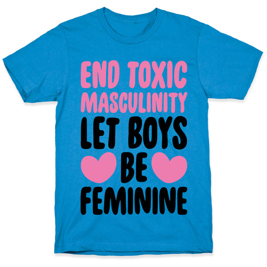 End Toxic Masculinity Let Boys Be Feminine  T-Shirt