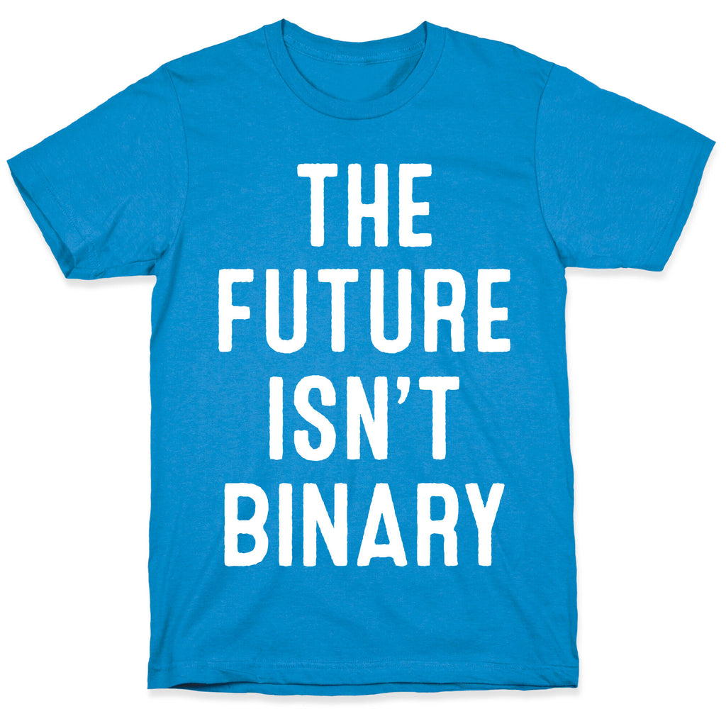 The Future Isn't Binary T-Shirt