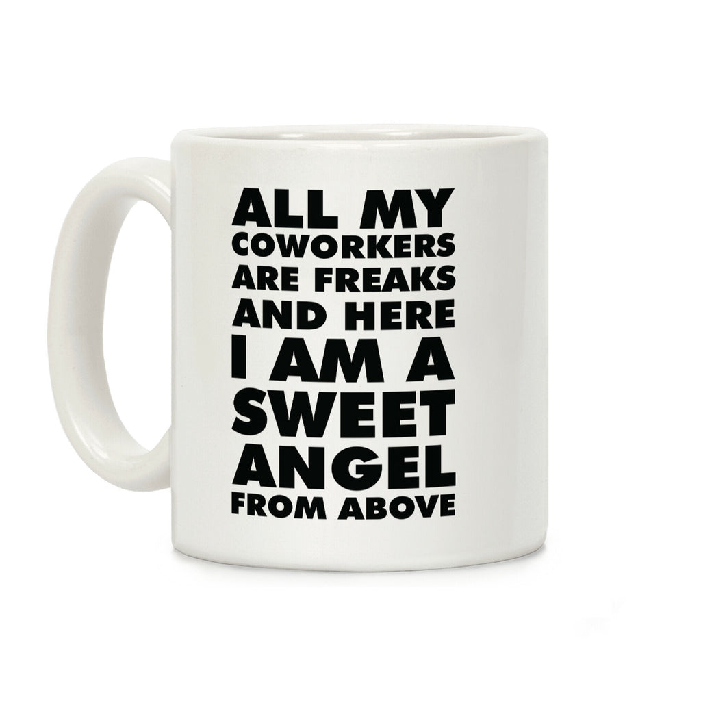 All My Coworkers Are Freaks And Here I Am a Sweet Angel From Above Coffee Mug