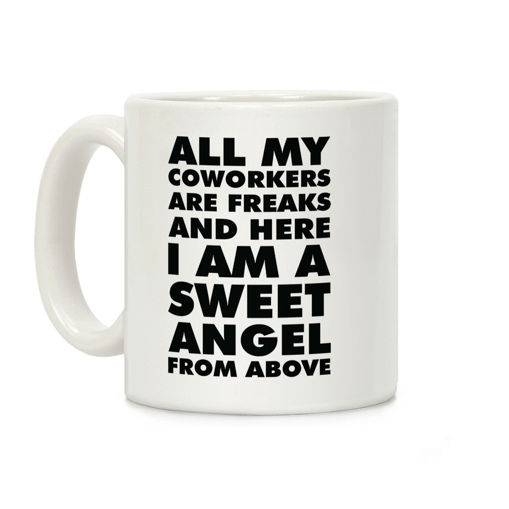 All My Coworkers Are Freaks And Here I Am a Sweet Angel From Above Coffee Mug