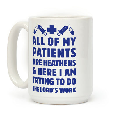 All of My Patients are Heathens and Here I am Trying to do The Lord's Work Coffee Mug