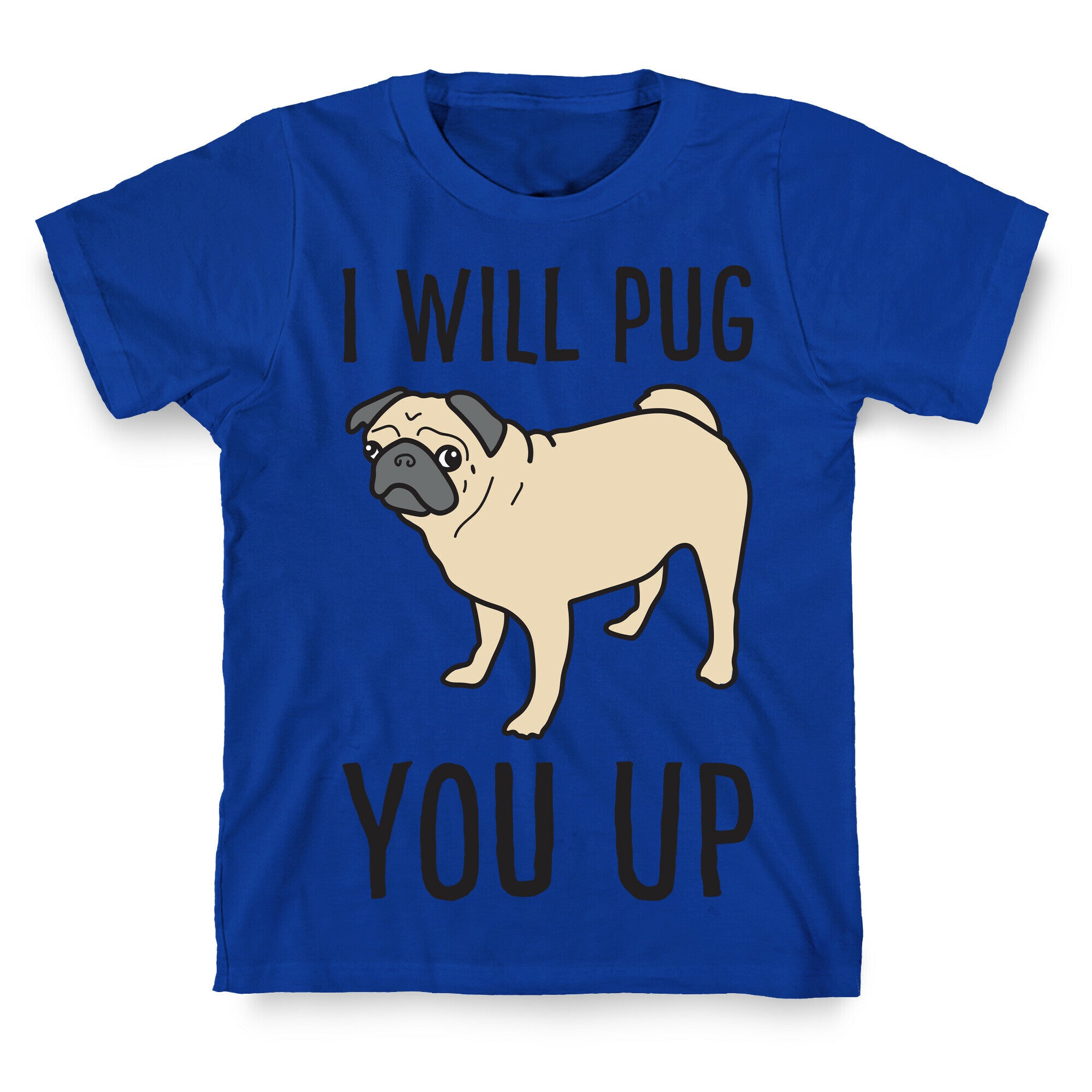 I Will Pug You Up T-Shirt