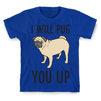 I Will Pug You Up T-Shirt